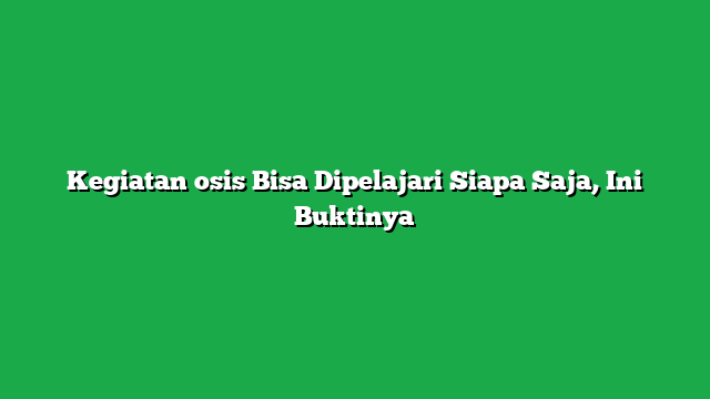 Kegiatan osis Bisa Dipelajari Siapa Saja, Ini Buktinya