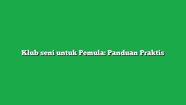 Klub seni untuk Pemula: Panduan Praktis