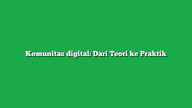 Komunitas digital: Dari Teori ke Praktik