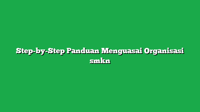 Step-by-Step Panduan Menguasai Organisasi smkn