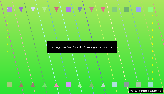 Keunggulan Eskul Pramuka: Petualangan dan Karakter